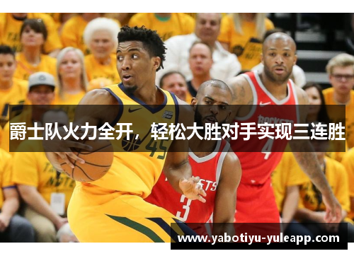 爵士队火力全开，轻松大胜对手实现三连胜