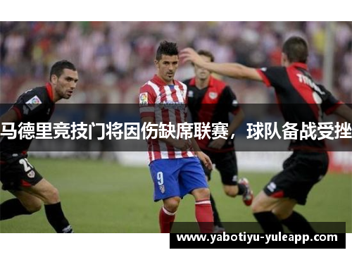 马德里竞技门将因伤缺席联赛，球队备战受挫