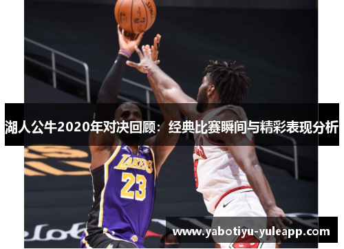 湖人公牛2020年对决回顾：经典比赛瞬间与精彩表现分析